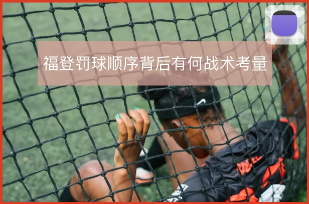 福登罚球顺序背后有何战术考量