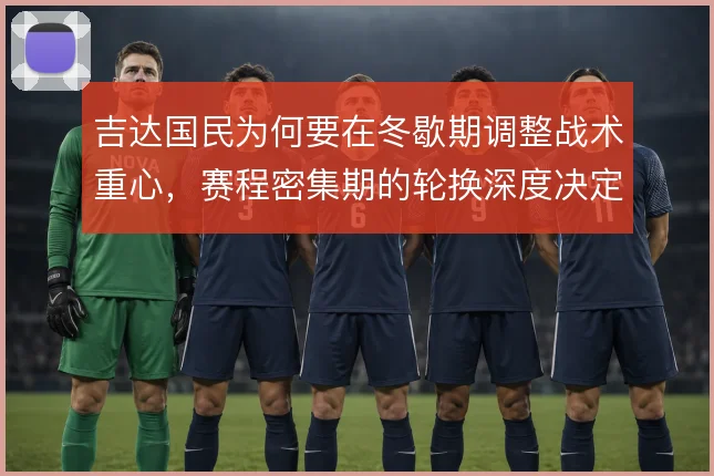 吉达国民为何要在冬歇期调整战术重心，赛程密集期的轮换深度决定上限