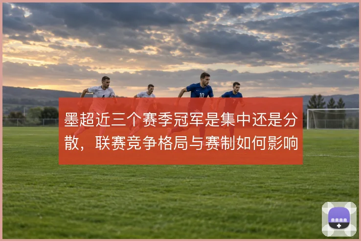 墨超近三个赛季冠军是集中还是分散，联赛竞争格局与赛制如何影响