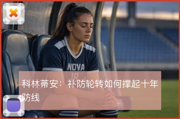 科林蒂安:补防轮转如何撑起十年防线