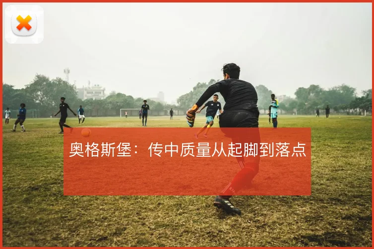奥格斯堡：传中质量从起脚到落点