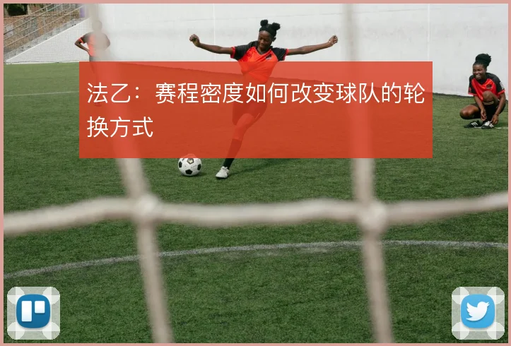 法乙：赛程密度如何改变球队的轮换方式