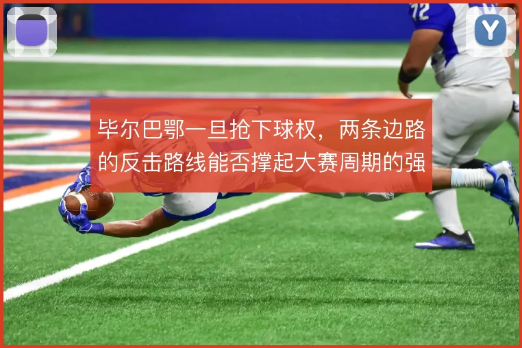 毕尔巴鄂一旦抢下球权，两条边路的反击路线能否撑起大赛周期的强度