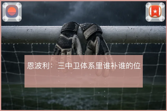 恩波利:三中卫体系里谁补谁的位